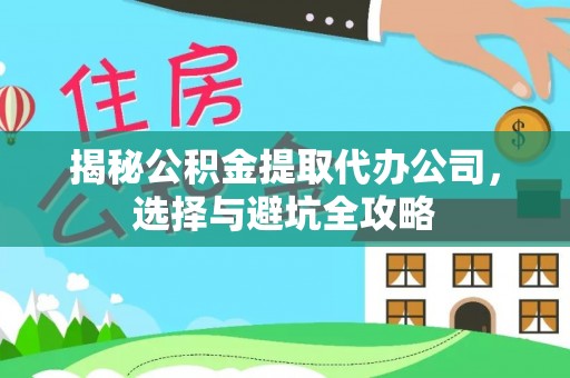 凌云揭秘公积金提取代办公司，选择与避坑全攻略