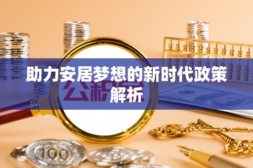 凌云助力安居梦想的新时代政策解析
