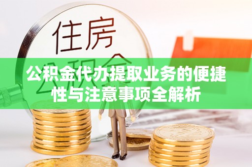 凌云公积金代办提取业务的便捷性与注意事项全解析