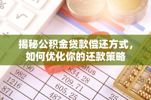凌云揭秘公积金贷款偿还方式，如何优化你的还款策略