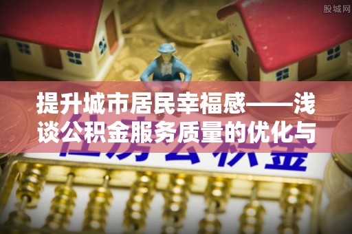 凌云提升城市居民幸福感——浅谈公积金服务质量的优化与未来