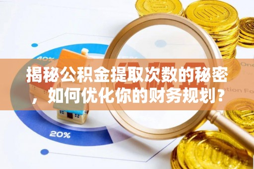 凌云揭秘公积金提取次数的秘密，如何优化你的财务规划？