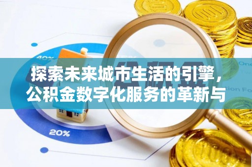 凌云探索未来城市生活的引擎，公积金数字化服务的革新与实践
