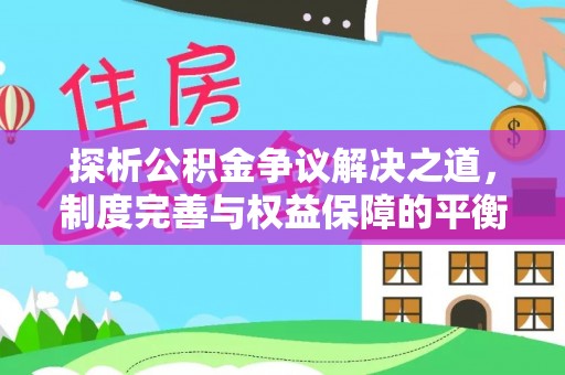 凌云探析公积金争议解决之道，制度完善与权益保障的平衡点