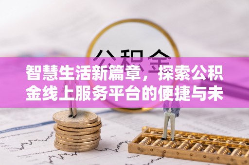 凌云智慧生活新篇章，探索公积金线上服务平台的便捷与未来