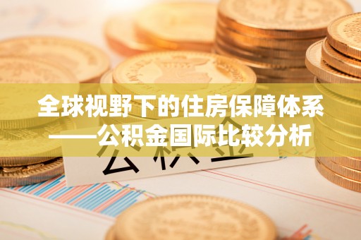 凌云全球视野下的住房保障体系——公积金国际比较分析