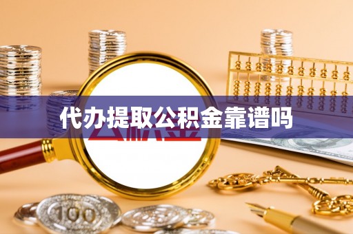 凌云代办提取公积金靠谱吗