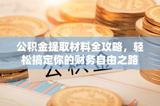 凌云公积金提取材料全攻略，轻松搞定你的财务自由之路