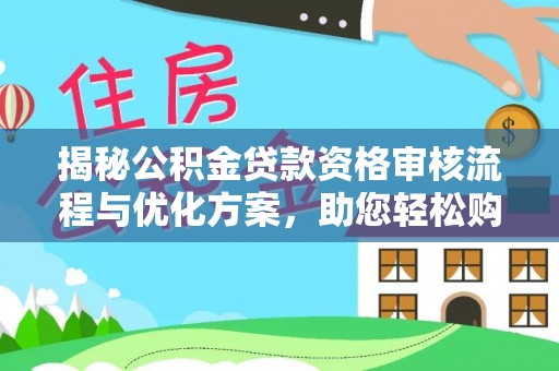 凌云揭秘公积金贷款资格审核流程与优化方案，助您轻松购房