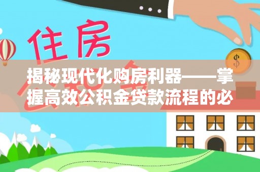 凌云揭秘现代化购房利器——掌握高效公积金贷款流程的必备指南