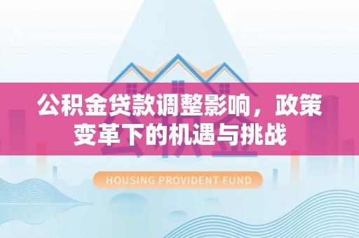 凌云公积金贷款调整影响，政策变革下的机遇与挑战