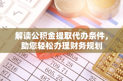 凌云解读公积金提取代办条件，助您轻松办理财务规划