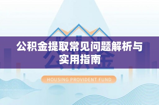 凌云公积金提取常见问题解析与实用指南