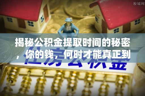 凌云揭秘公积金提取时间的秘密，你的钱，何时才能真正到手？