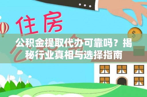 凌云公积金提取代办可靠吗？揭秘行业真相与选择指南