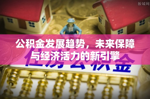 凌云公积金发展趋势，未来保障与经济活力的新引擎