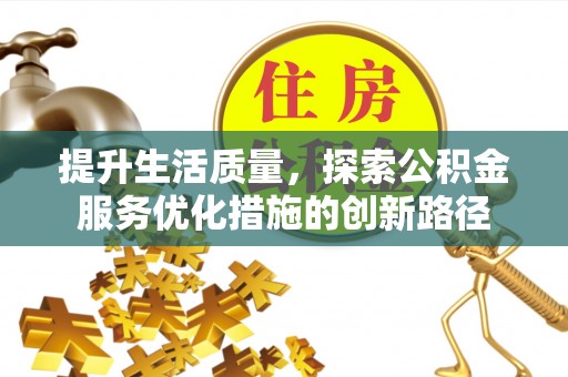 凌云提升生活质量，探索公积金服务优化措施的创新路径
