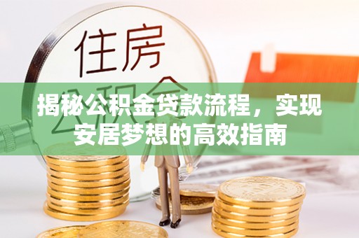 凌云揭秘公积金贷款流程，实现安居梦想的高效指南