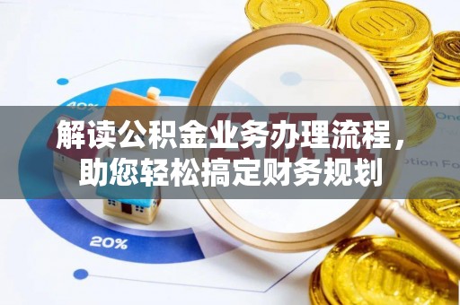 凌云解读公积金业务办理流程，助您轻松搞定财务规划
