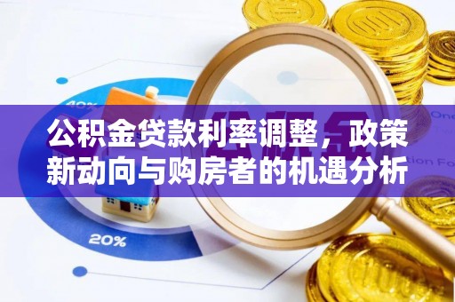 凌云公积金贷款利率调整，政策新动向与购房者的机遇分析
