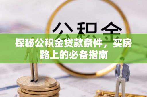 凌云探秘公积金贷款条件，买房路上的必备指南