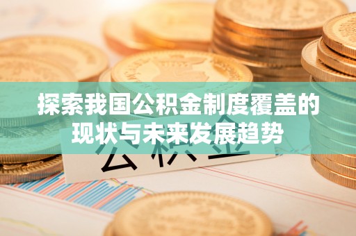 凌云探索我国公积金制度覆盖的现状与未来发展趋势