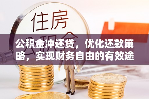 凌云公积金冲还贷，优化还款策略，实现财务自由的有效途径