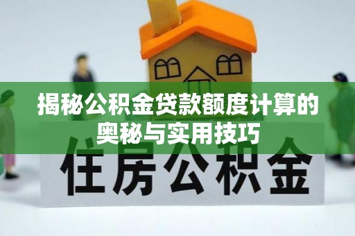 凌云揭秘公积金贷款额度计算的奥秘与实用技巧