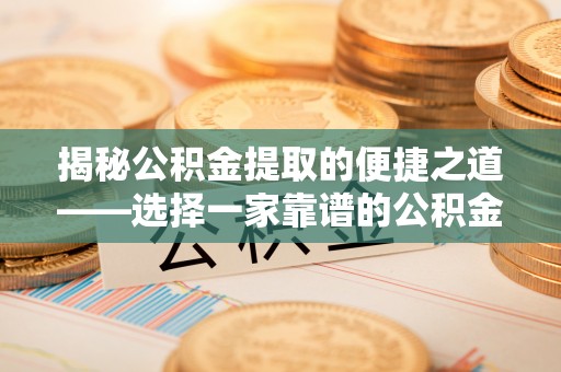 凌云揭秘公积金提取的便捷之道——选择一家靠谱的公积金提取代办公司