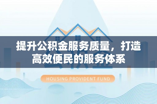 凌云提升公积金服务质量，打造高效便民的服务体系