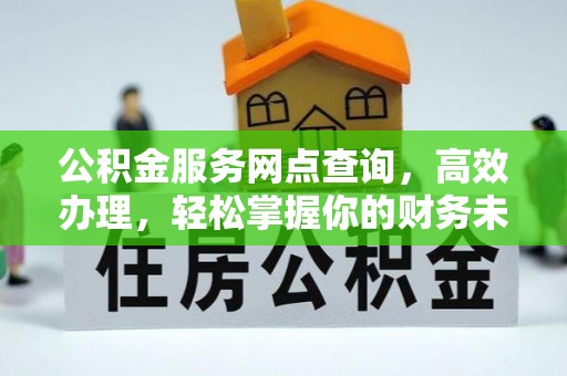 凌云公积金服务网点查询，高效办理，轻松掌握你的财务未来