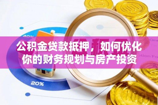 凌云公积金贷款抵押，如何优化你的财务规划与房产投资