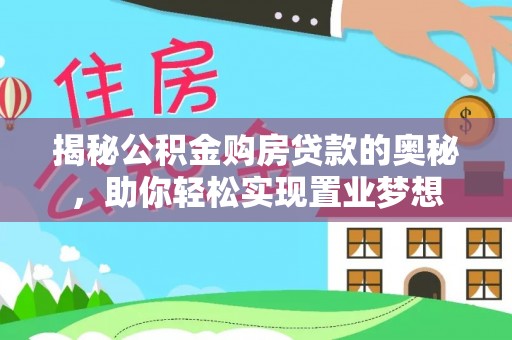 凌云揭秘公积金购房贷款的奥秘，助你轻松实现置业梦想