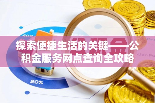 凌云探索便捷生活的关键——公积金服务网点查询全攻略