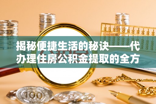 凌云揭秘便捷生活的秘诀——代办理住房公积金提取的全方位指南