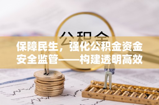 凌云保障民生，强化公积金资金安全监管——构建透明高效的管理体系