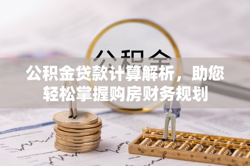 凌云公积金贷款计算解析，助您轻松掌握购房财务规划