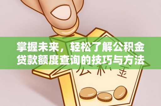 凌云掌握未来，轻松了解公积金贷款额度查询的技巧与方法