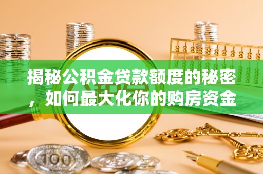 凌云揭秘公积金贷款额度的秘密，如何最大化你的购房资金