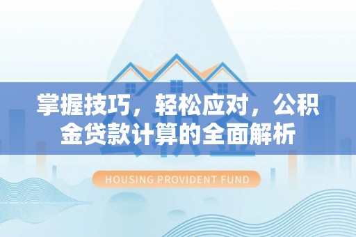 凌云掌握技巧，轻松应对，公积金贷款计算的全面解析