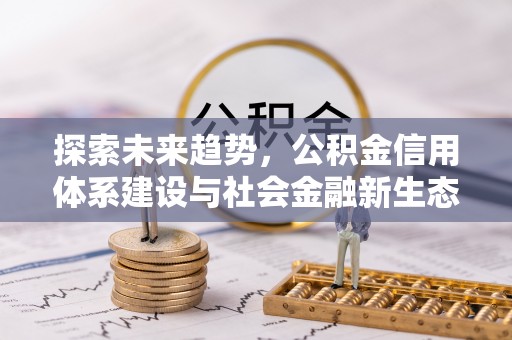 凌云探索未来趋势，公积金信用体系建设与社会金融新生态