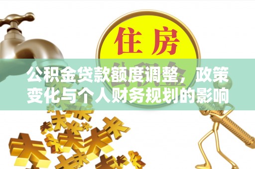凌云公积金贷款额度调整，政策变化与个人财务规划的影响