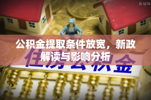 凌云公积金提取条件放宽，新政解读与影响分析