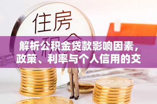 凌云解析公积金贷款影响因素，政策、利率与个人信用的交织作用