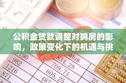 凌云公积金贷款调整对购房的影响，政策变化下的机遇与挑战