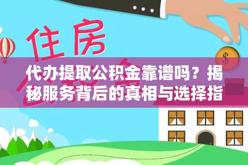 凌云代办提取公积金靠谱吗？揭秘服务背后的真相与选择指南
