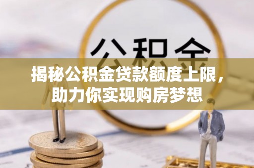 凌云揭秘公积金贷款额度上限，助力你实现购房梦想