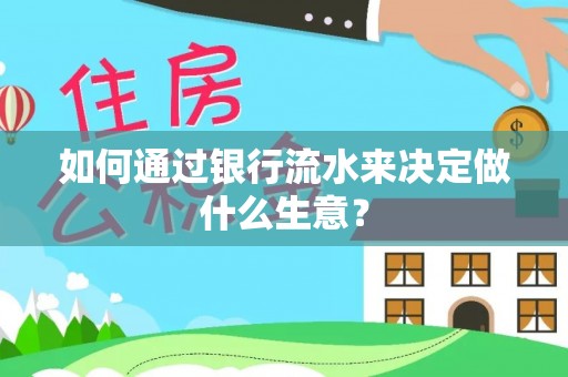 凌云如何通过银行流水来决定做什么生意？