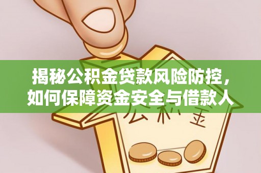 凌云揭秘公积金贷款风险防控，如何保障资金安全与借款人权益