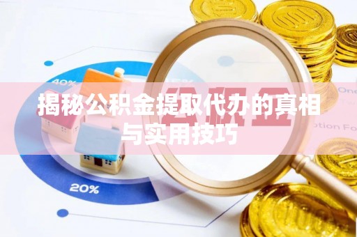 凌云揭秘公积金提取代办的真相与实用技巧